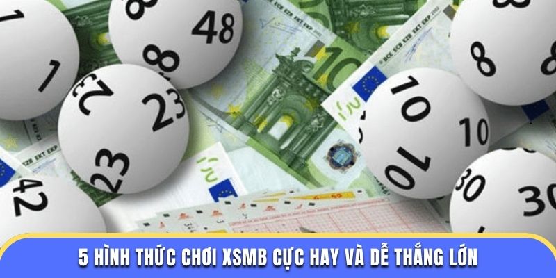 5 hình thức chơi XSMB cực hay và dễ thắng lớn