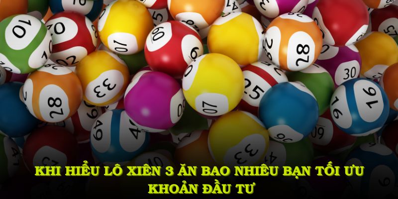 Khi hiểu lô xiên 3 ăn bao nhiêu, bạn tối ưu khoản đầu tư