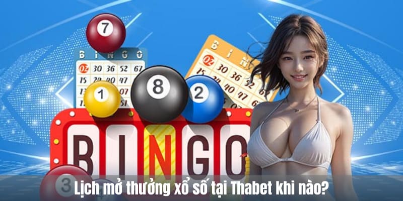 Lịch mở thưởng xổ số tại Thabet khi nào?